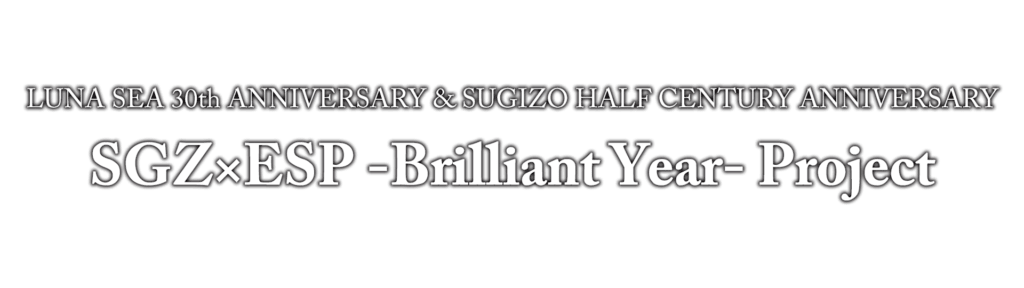 LUNA SEA 30th ANNIVERSARY & SUGIZO HALF CENTURY ANNIVERSARY SGZ×ESP -Brilliant Year- Project